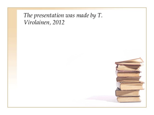 The presentation was made by T. Virolainen, 2012  