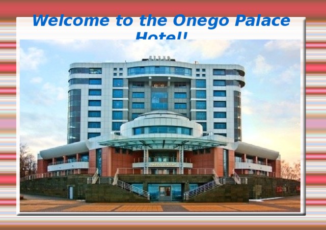 Welcome to the Onego Palace Hotel! 