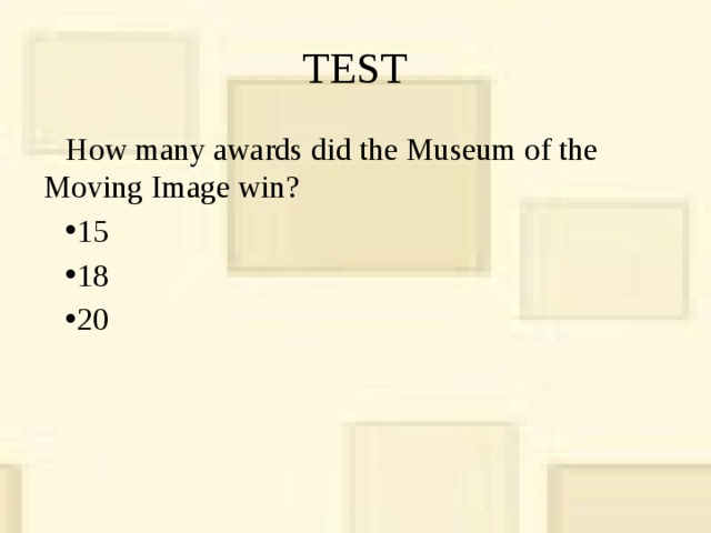 TEST How many awards did the Museum of the Moving Image win? 15 18 20 