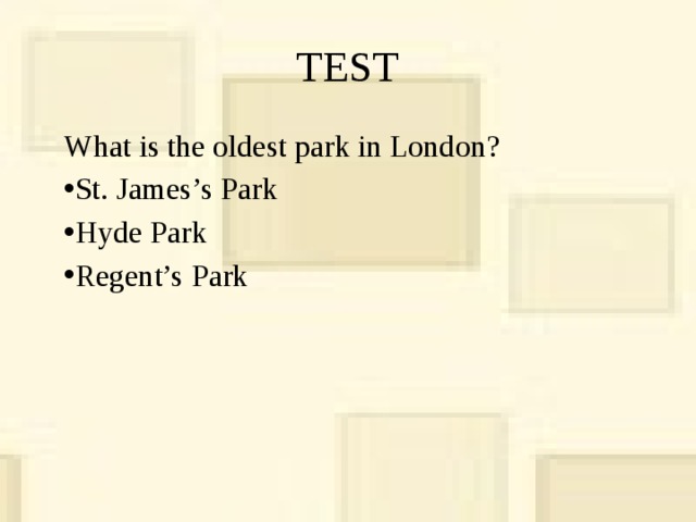 TEST What is the oldest park in London? St. James’s Park Hyde Park Regent’s Park 