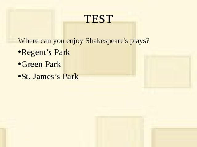 TEST Where can you enjoy Shakespeare's plays? Regent’s Park Green Park St. James’s Park 