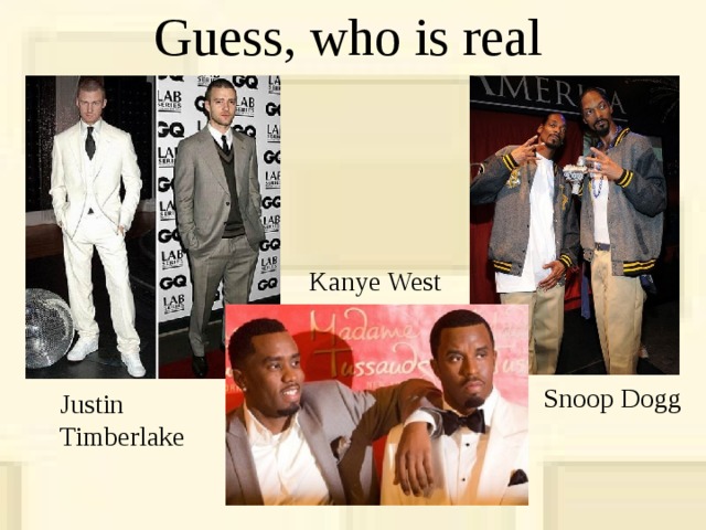 Guess, who is real Kanye West Snoop Dogg Justin Timberlake 