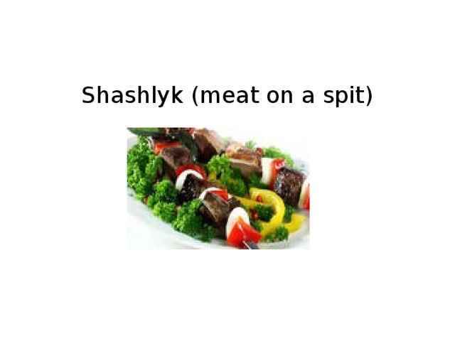 Shashlyk ( meat on a spit ) 