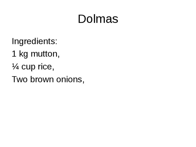Dolmas Ingredients : 1 kg mutton , ¼ cup rice , Two brown onions , 