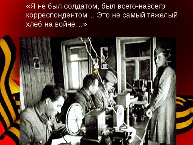 «Я не был солдатом, был всего-навсего корреспондентом… Это не самый тяжелый хлеб на войне…» 