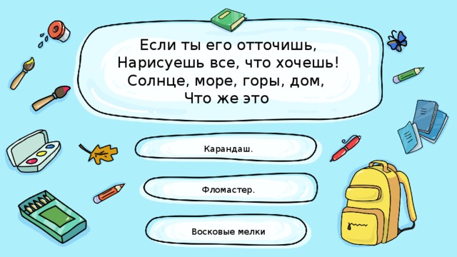 Если ты его отточишь,  Нарисуешь все, что хочешь!  Солнце, море, горы, дом,  Что же это Карандаш. Фломастер. Восковые мелки 