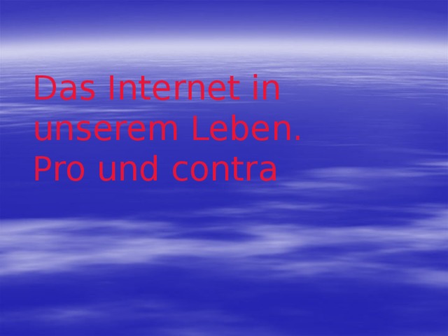 Das Internet in unserem Leben.  Pro und contra 