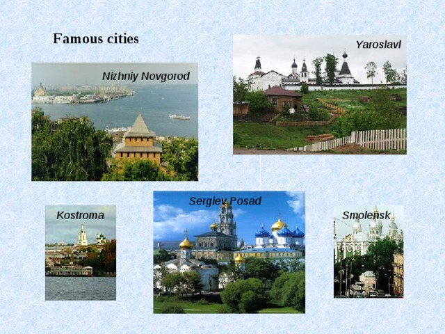 Famous cities            Yaroslavl Nizhniy Novgorod Sergiev Posad Kostroma Smolensk 