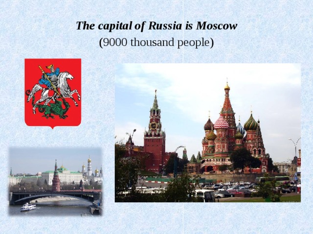 The capital of Russia is Moscow ( 9000 thousand people )     
