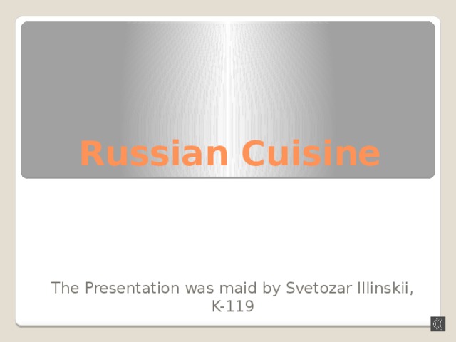 Russian Cuisine The Presentation was maid by Svetozar Illinskii, K-119 