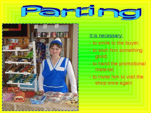 It is necessary: - to smile to the buyer; - to wish him something good; - to hand the promotional material; - to invite him to visit the shop once again 
