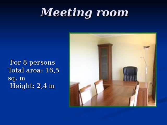 Meeting room         For 8 persons  Total area: 16,5 sq. m   Height: 2,4 m 