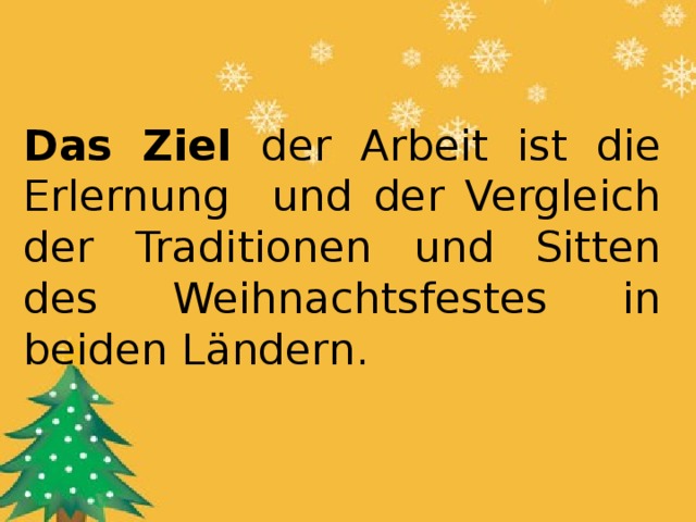 Das Ziel der Arbeit ist die Erlernung und der Vergleich der Traditionen und Sitten des Weihnachtsfestes in beiden Ländern. 