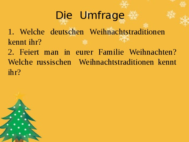 Die Umfrage 1. Welche deutschen Weihnachtstraditionen kennt ihr? 2. Feiert man in eurer Familie Weihnachten? Welche russischen Weihnachtstraditionen kennt ihr? 