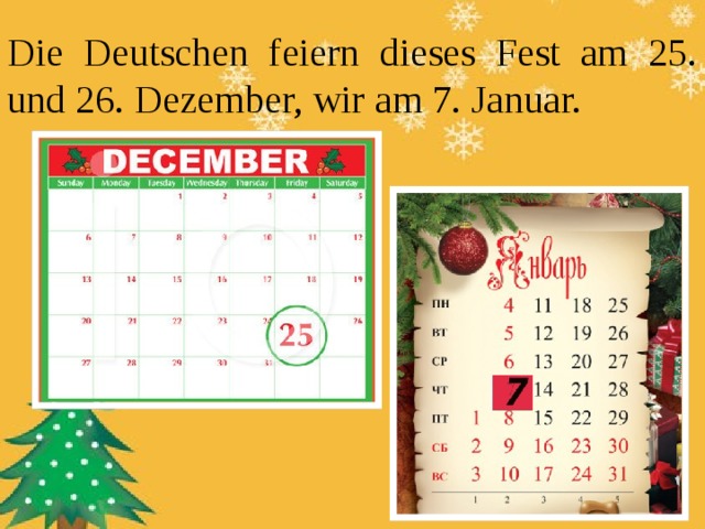 Die Deutschen feiern dieses Fest am 25. und 26. Dezember, wir am 7. Januar. 