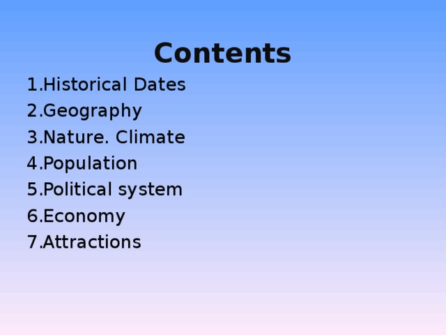 Contents Historical Dates Geography Nature. Climate Population Political system Economy Attractions    