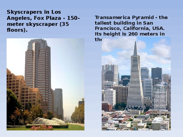 Skyscrapers in Los Angeles, Fox Plaza - 150-meter skyscraper (35 floors). Transamerica Pyramid - the tallest building in San Francisco, California, USA. Its height is 260 meters in the building 48 floors.  