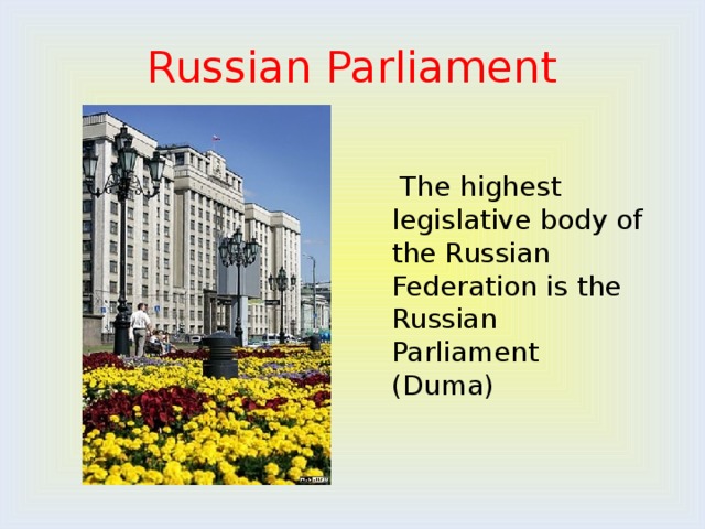 Russian Parliament  The highest legislative body of the Russian Federation is the Russian Parliament (Duma) 