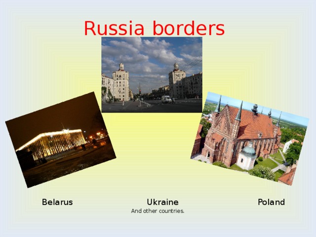 Russia borders  Belarus Ukraine Poland And other countries. 