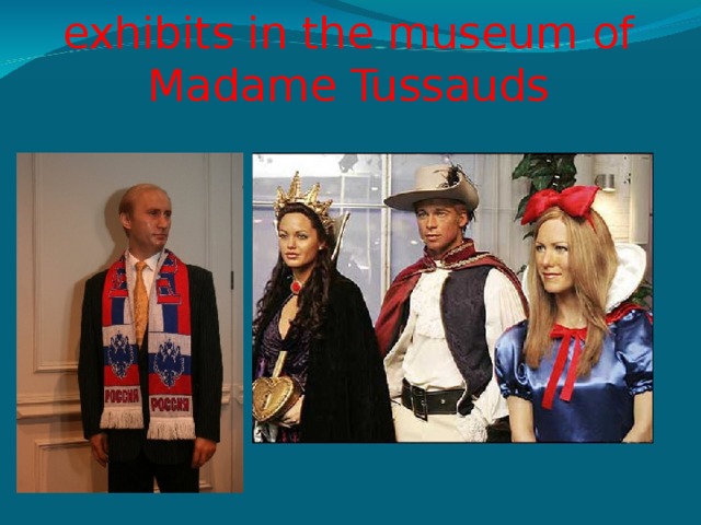 exhibits in the museum of Madame Tussauds 