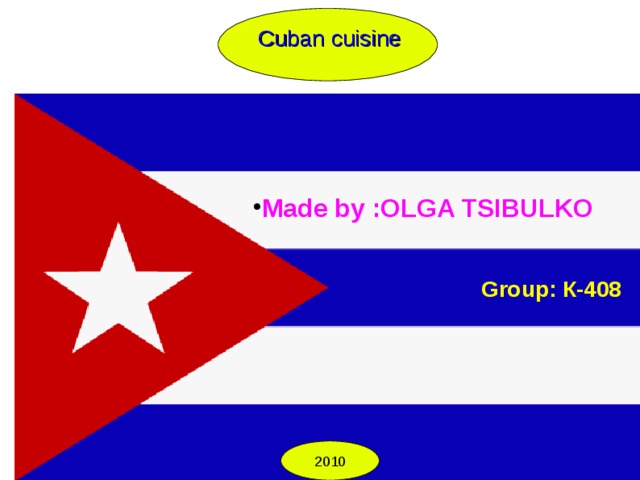 Cuban cuisine  Group: К-408 Made by :OLGA TSIBULKO 2010  