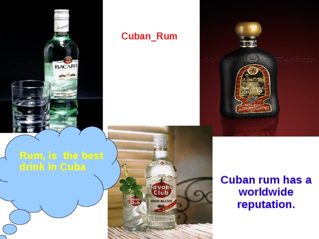 Cuban _ Rum  Cuban rum has a worldwide reputation. Rum, is the best drink in Cuba  