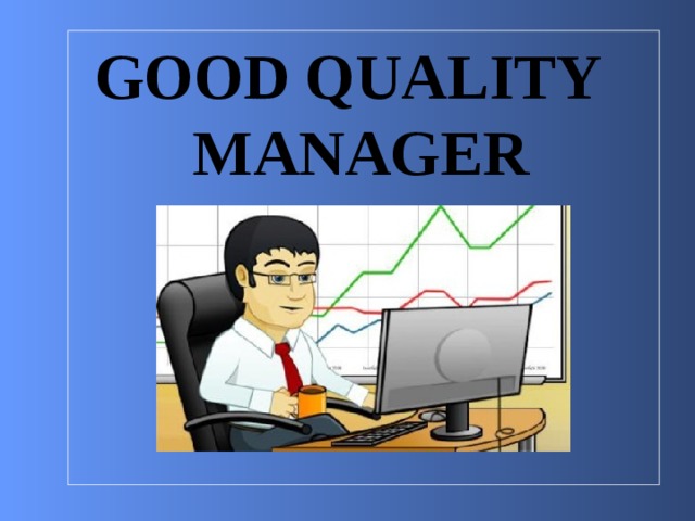 GOOD QUALITY MANAGER 