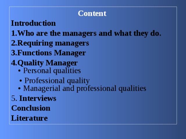 Content Introduction 1. Who are the managers and what they do . 2. Requiring managers 3. Functions Manager 4. Quality Manager  • Personal qualities  • Professional quality  • Managerial and professional qualities 5.  Interviews Conclusion Literature 