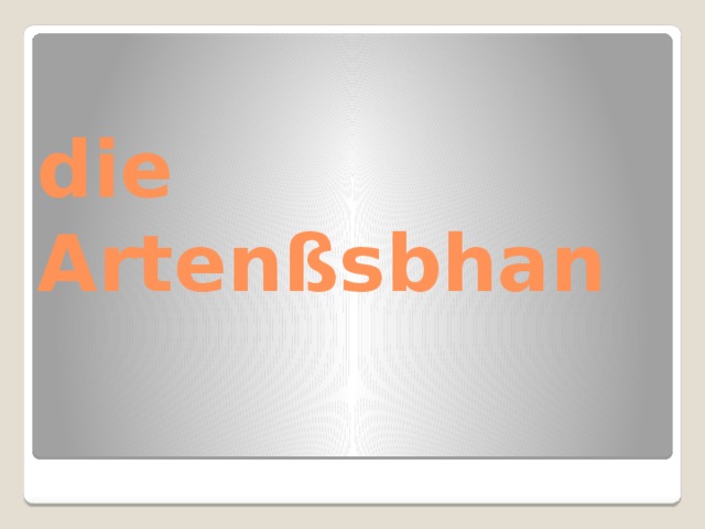 die Artenßsbhan 