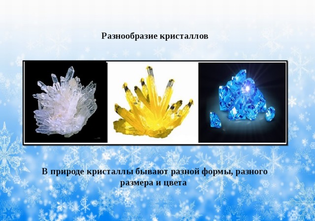 Разнообразие кристаллов В природе кристаллы бывают разной формы, разного размера и цвета 