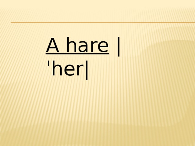 A hare  |ˈher| 