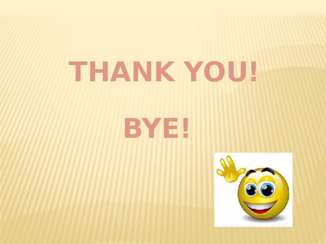 THANK YOU! BYE! 