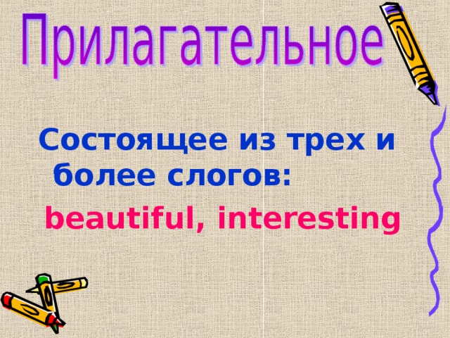 Состоящее из трех и более слогов: beautiful, interesting  