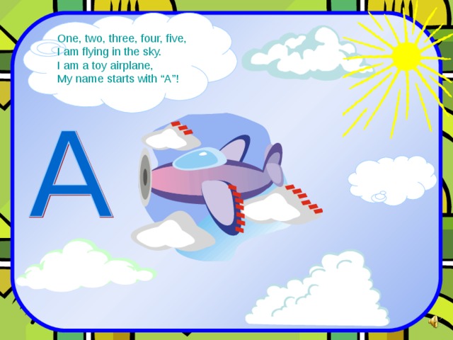 One, two, three, four, five, I am flying in the sky. I am a toy airplane, My name starts with “A”! 