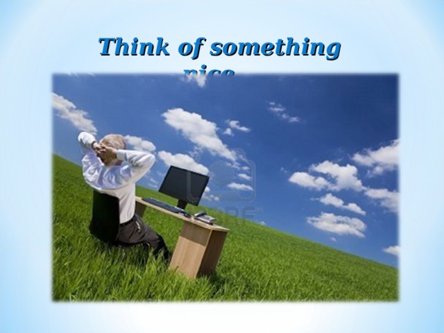 Think of something nice… 