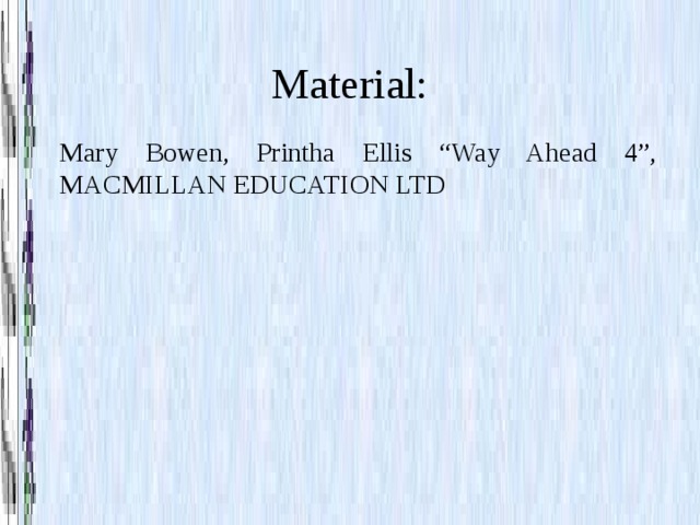 Material: Mary Bowen, Printha Ellis “Way Ahead 4”, MACMILLAN EDUCATION LTD 