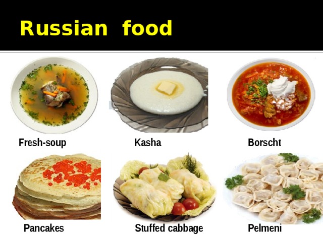 Russian food Borscht Kasha Fresh-soup Pancakes Stuffed cabbage Pelmeni 