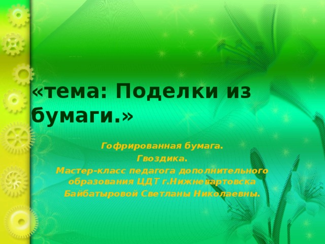 «тема: Поделки из бумаги.» Гофрированная бумага. Гвоздика. Мастер-класс педагога дополнительного образования ЦДТ г.Нижневартовска Байбатыровой Светланы Николаевны. 