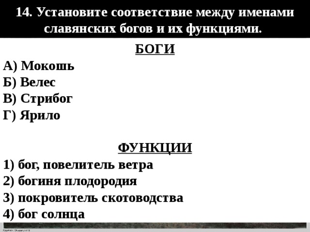 14. Установите соответствие между именами славянских богов и их функциями. БОГИ А) Мокошь Б) Велес B) Стрибог Г) Ярило  ФУНКЦИИ 1) бог, повелитель ветра 2) богиня плодородия 3) покровитель скотоводства 4) бог солнца 