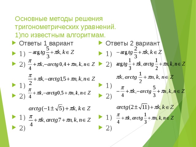 Основные методы решения тригонометрических уравнений.   1)по известным алгоритмам. Ответы 1 вариант 1) 2)  1) 2)  1) 2) Ответы 2 вариант 1) 2)  1) 2)  1) 2) 