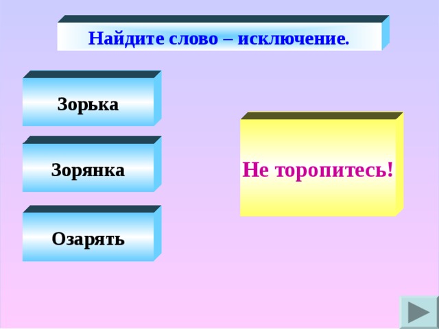 Найдите слово – исключение. Зорька Правильно! Не торопитесь! Зорянка Озарять 