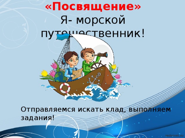 «Посвящение»  Я- морской путешественник!   Отправляемся искать клад, выполняем задания!