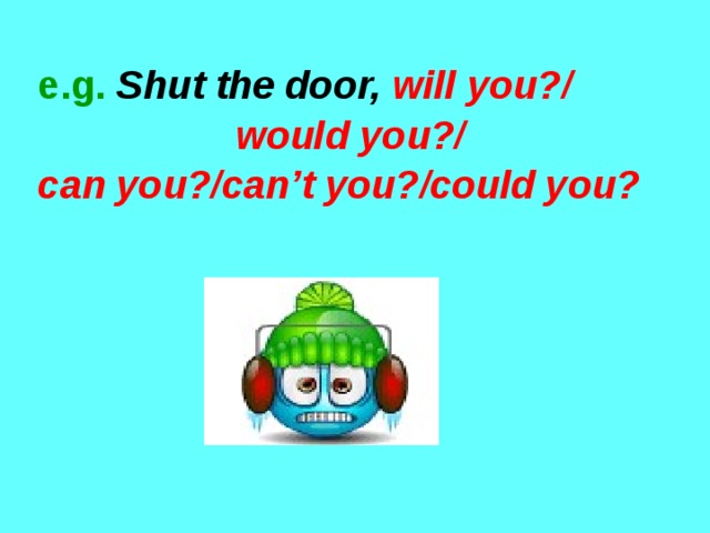 e.g.  Shut the door, will you?/ would you?/ can you?/can’t you?/could you?  