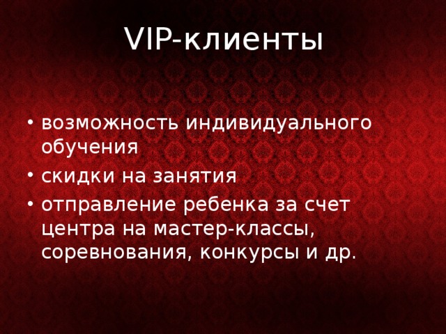 VIP- клиенты возможность индивидуального обучения скидки на занятия отправление ребенка за счет центра на мастер-классы, соревнования, конкурсы и др. 