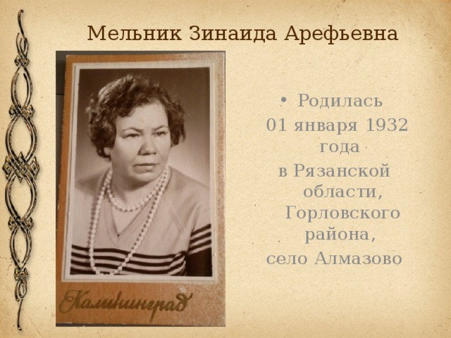 Мельник Зинаида Арефьевна Родилась  01 января 1932 года в Рязанской области, Горловского района, село Алмазово 