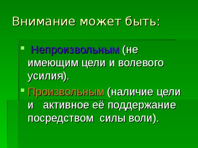 Внимание может быть:  Непроизвольным (не имеющим цели и волевого усилия). Произвольным (наличие цели и активное её поддержание посредством силы воли). 