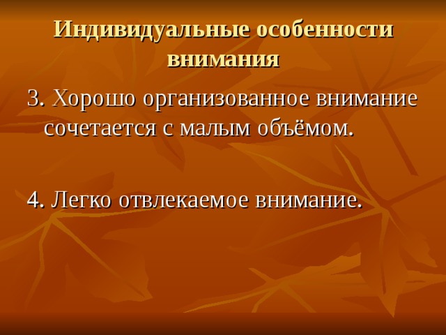 Индивидуальные особенности внимания 3. Хорошо организованное внимание сочетается с малым объёмом. 4. Легко отвлекаемое внимание. 