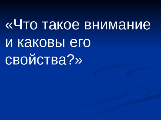 «Что такое внимание и каковы его свойства?» 