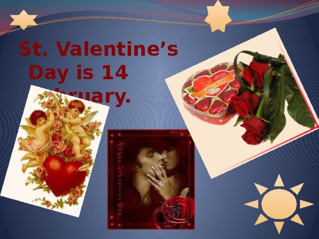 St. Valentine’s Day is 14 February. 