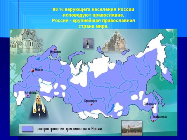 86 % верующего населения России исповедуют православие. Россия - крупнейшая православная страна мира. 